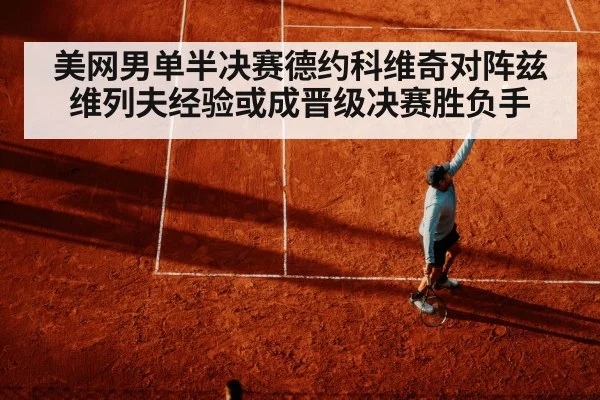 美网男单半决赛德约科维奇对阵兹维列夫经验或成晋级决赛胜负手 | kaiyun